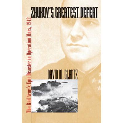 Zhukov's Greatest Defeat: The Red Army's Epic Disaster In Operation Mars, 1942