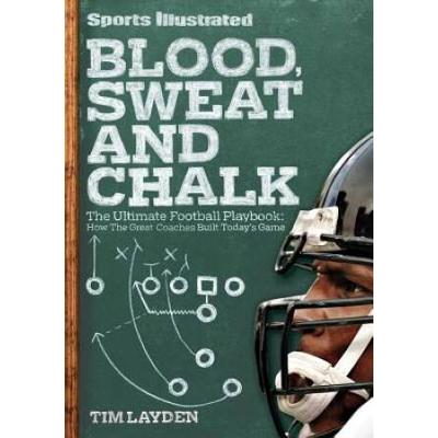 Blood, Sweat And Chalk: The Ultimate Football Playbook: How The Great Coaches Built Today's Game