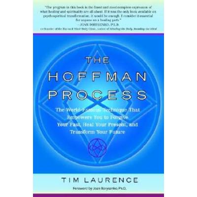 The Hoffman Process: The World-Famous Technique That Empowers You To Forgive Your Past, Heal Your Present, And Transform Your Future