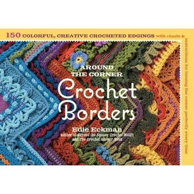 Around The Corner Crochet Borders: 150 Colorful, Creative Edging Designs With Charts & Instructions For Turning The Corner Perfectly Every Time