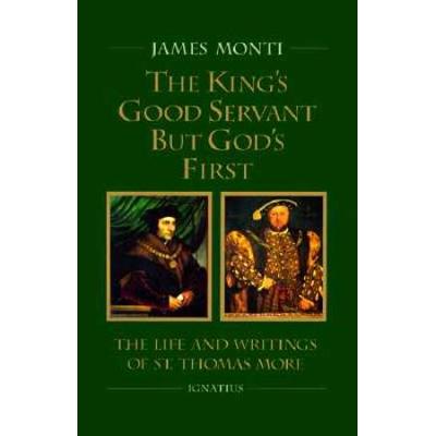 King's Good Servant But God's First: The Life And Writings Of St. Thomas More