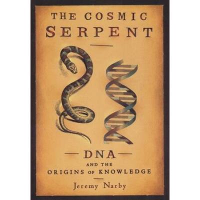 The Cosmic Serpent: Dna And The Origins Of Knowledge