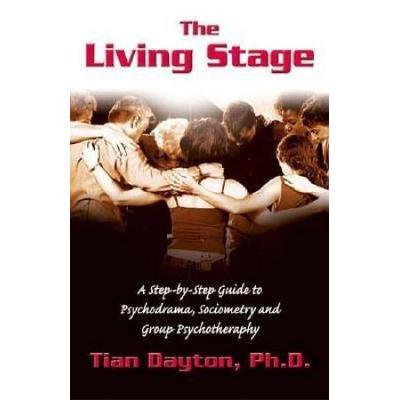 The Living Stage: A Step-By-Step Guide To Psychodrama, Sociometry And Experiential Group Therapy