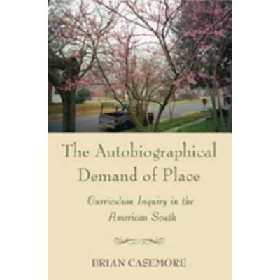 The Autobiographical Demand Of Place: Curriculum Inquiry In The American South