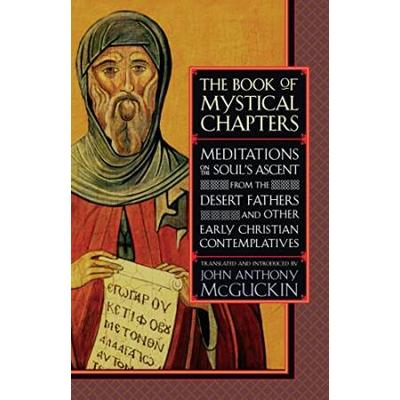 The Book Of Mystical Chapters: Meditations On The Soul's Ascent, From The Desert Fathers And Other Early Christian Contemplatives