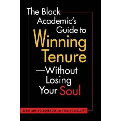 The Black Academic's Guide To Winning Tenure--Without Losing Your Soul