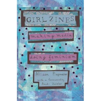 Girl Zines: Making Media, Doing Feminism