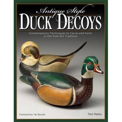 Antique-Style Duck Decoys: Contemporary Techniques To Carve And Paint In The Folk Art Tradition