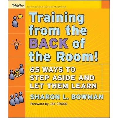 Training From The Back Of The Room!: 65 Ways To Step Aside And Let Them Learn