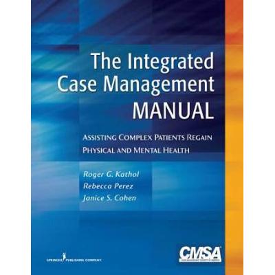 The Integrated Case Management Manual: Assisting Complex Patients Regain Physical And Mental Health