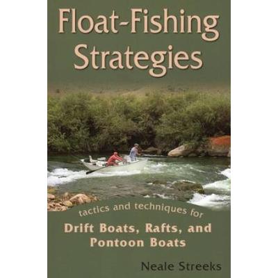 Float-Fishing Strategies: Tactics And Techniques For Drift Boats, Rafts, And Pontoon Boats