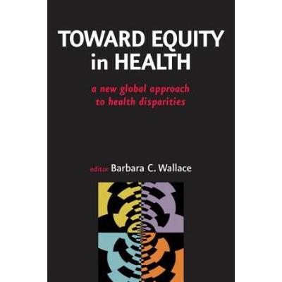 Toward Equity In Health: A New Global Approach To Health Disparities