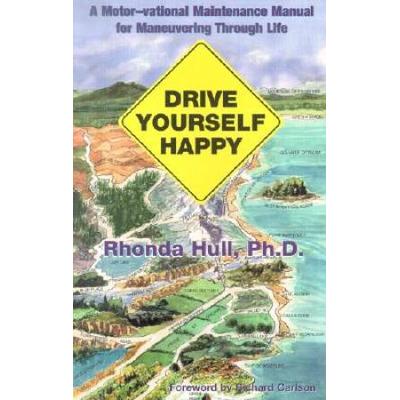 Drive Yourself Happy: A Motor-Vational Maintenance Manual For Maneuvering Through Life