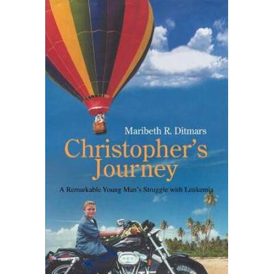 Christopher's Journey: A Remarkable Young Man's Struggle with Leukemia