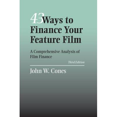 43 Ways To Finance Your Feature Film: A Comprehensive Analysis Of Film Finance