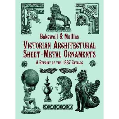 Victorian Architectural Sheet-Metal Ornaments: A Reprint of the 1887 Catalog (Dover Jewelry and Metalwork)