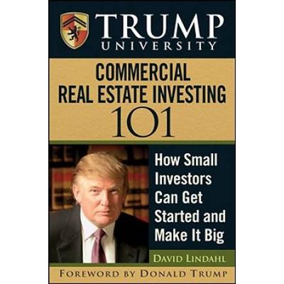 Trump University Commercial Real Estate 101: How Small Investors Can Get Started And Make It Big