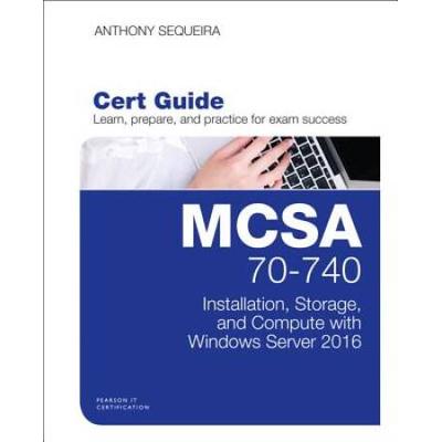 Mcsa 70-740 Cert Guide: Installation, Storage, And Compute With Windows Server 2016