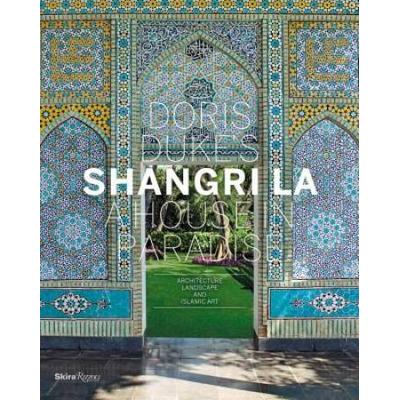 Doris Duke's Shangri-La: A House In Paradise: Architecture, Landscape, And Islamic Art