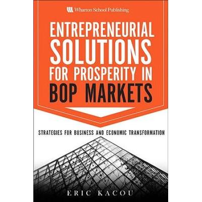 Entrepreneurial Solutions For Prosperity In Bop Markets: Strategies For Business And Economic Transformation