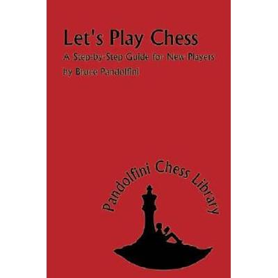 Let's Play Chess: A Step-By-Step Guide For New Players