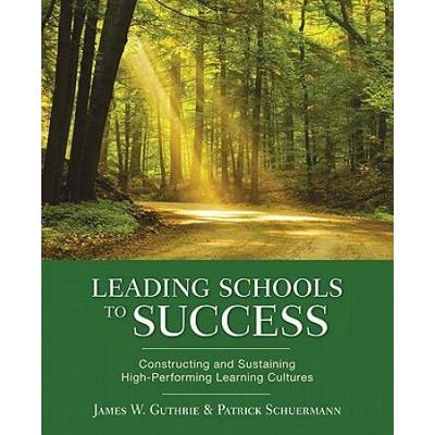 Leading Schools To Success: Constructing And Sustaining High-Performing Learning Cultures