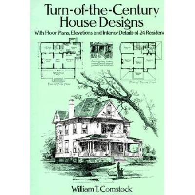 Turn-Of-The-Century House Designs: With Floor Plans, Elevations And Interior Details Of 24 Residences