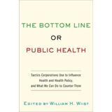 Bottom Line Or Public Health: Tactics Corporations Use To Influence Health And Health Policy, And What We Can Do To Counter Them