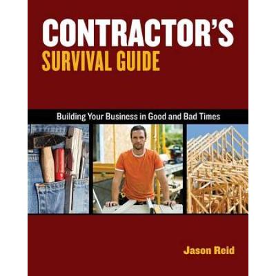 Contractor's Survival Guide: Building Your Business In Good Times And Bad