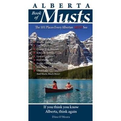 Alberta Book Of Musts: The 101 Places Every Albertan Must See