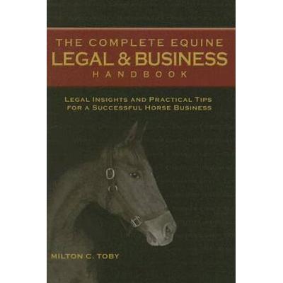 The Complete Equine Legal & Business Handbook: Legal Insights And Practical Tips For A Successful Horse Business