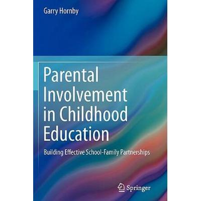 Parental Involvement In Childhood Education: Building Effective School-Family Partnerships