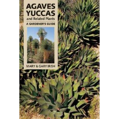 Agaves, Yuccas, And Related Plants: A Gardener's Guide