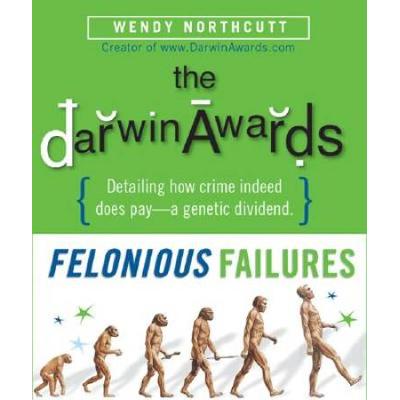 The Darwin Awards: Felonious Failures