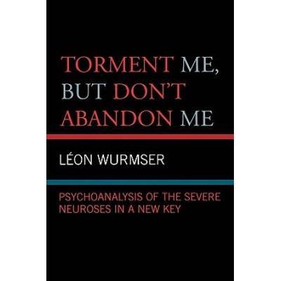 Torment Me, But Don't Abandon Me: Psychoanalysis Of The Severe Neuroses In A New Key