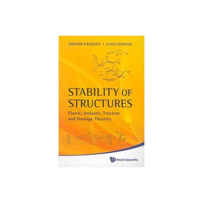 Stability of Structures: Elastic, Inelastic, Fracture and Damage Theories - by Zdenek P Bazant & Luigi Cedolin (Paperback)