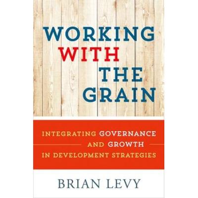 Working With The Grain: Integrating Governance And Growth In Development Strategies