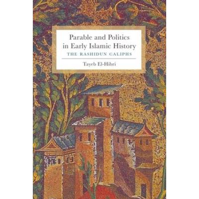Parable And Politics In Early Islamic History: The Rashidun Caliphs
