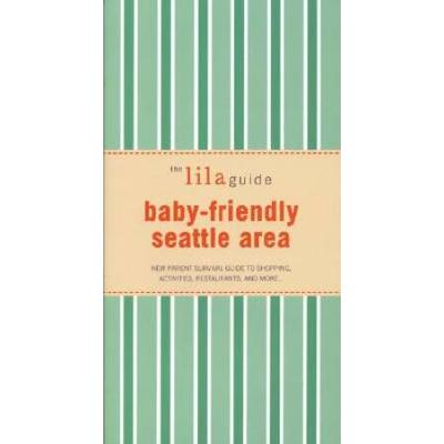 The Lilaguide BabyFriendly Seattle Area New Parent Survival Guide to Shopping Activities Restaurants and More