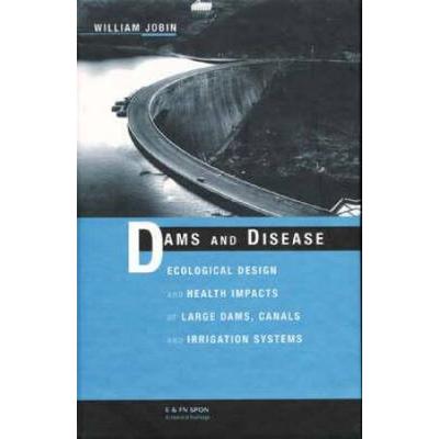 Dams And Disease Ecological Design And Health Impacts Of Large Dams Canals And Irrigation Systems