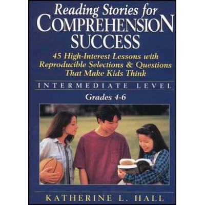 Reading Stories For Comprehension Success: Intermediate Level; Grades 4-6: 45 High-Interest Lessons With Reproducible Selections & Questions That Make