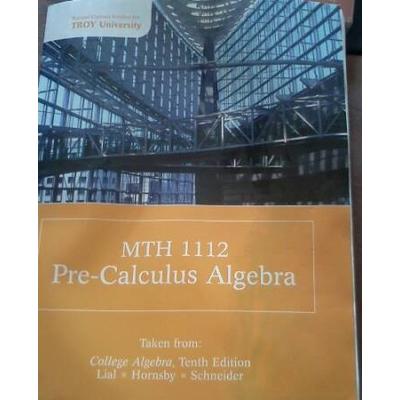 MTH 112 Pre-Calculus Algebra (Taken from College Algebra, Tenth Edition)