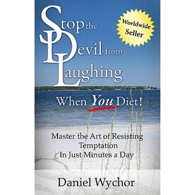 Stop The Devil From Laughing When You Diet: Master The Art Of Resisting Temptation In Just Minutes A Day