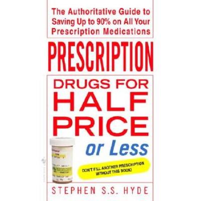 Prescription Drugs for Half Price or Less The Authoritative Guide To Saving Up To On All Your Prescription Medications