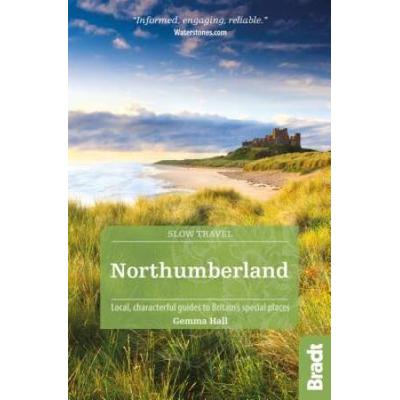 Northumberland Slow Travel including Newcastle Hadrians Wall and the Coast Local characterful guides to Britains Special Places Bradt Travel Guides Slow Travel