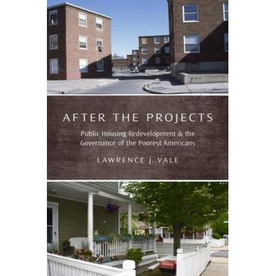 After The Projects: Public Housing Redevelopment And The Governance Of The Poorest Americans