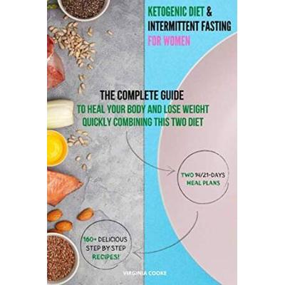 Ketogenic Diet And Intermittent Fasting For Women The Complete Guide To Heal Your Body And Lose Weight Quickly Combining This Two Diet With Delicious Recipes And Two Days Meal Plans