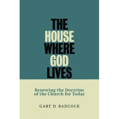 House Where God Lives: Renewing The Doctrine Of The Church For Today