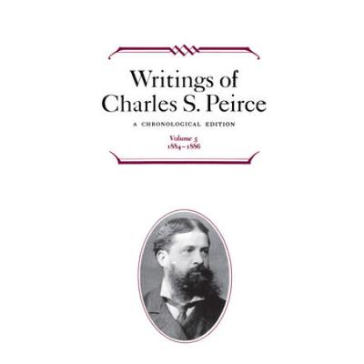 Writings Of Charles S. Peirce: A Chronological Edition, Volume 5: 1884-1886