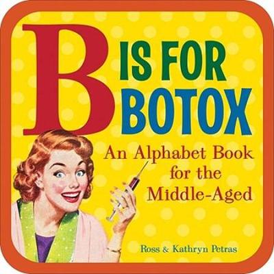 B Is For Botox: An Alphabet Book For The Middle-Aged